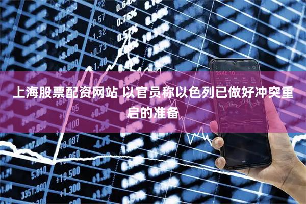 上海股票配资网站 以官员称以色列已做好冲突重启的准备